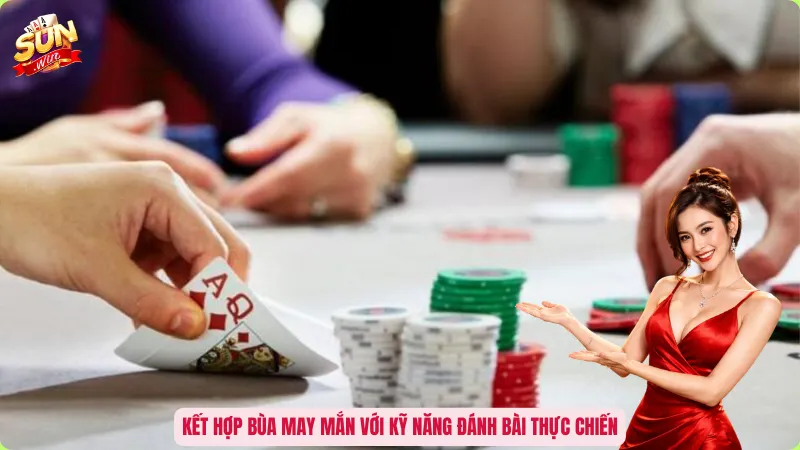 Kết hợp bùa may mắn với kỹ năng đánh bài thực chiến