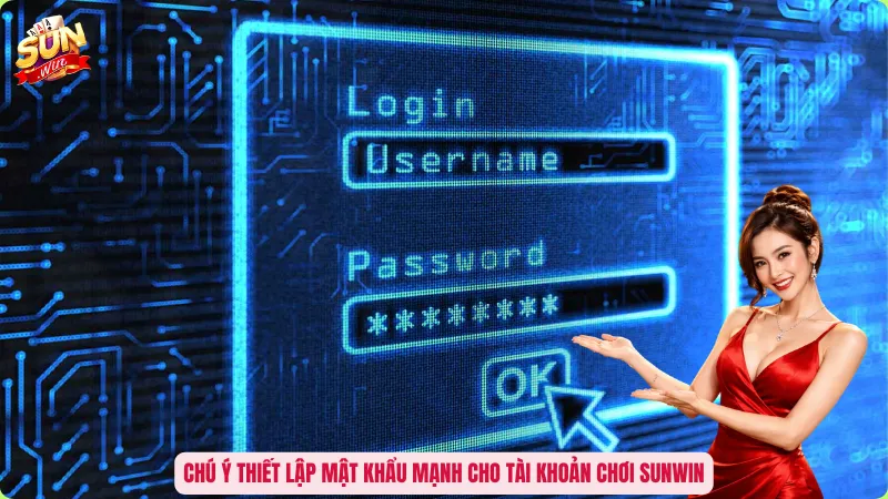 Chú ý thiết lập mật khẩu mạnh cho tài khoản chơi Sunwin