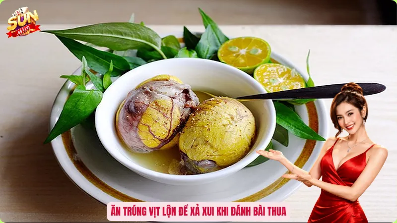 Ăn trúng vịt lộn để xả xui khi đánh bài thua