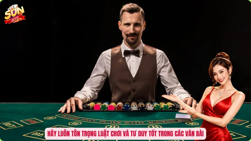 Hãy luôn tôn trọng luật chơi và tư duy tốt trong các ván bài