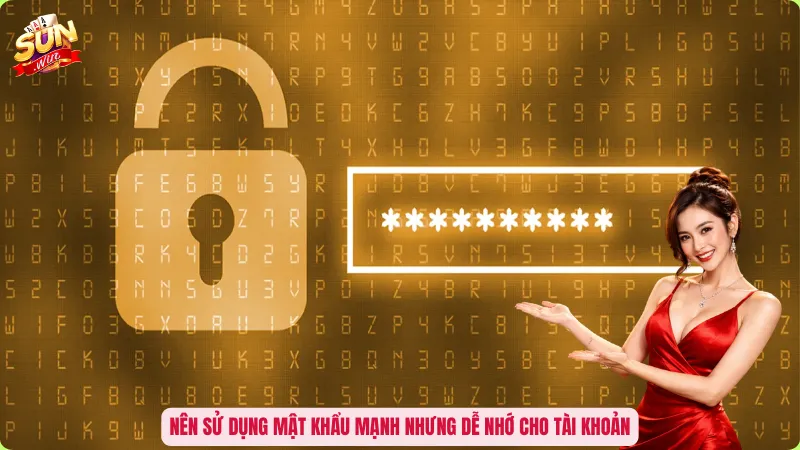 Nên sử dụng mật khẩu mạnh nhưng dễ nhớ cho tài khoản