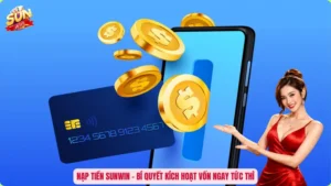 Nạp Tiền Sunwin - Bí Quyết Kích Hoạt Vốn Ngay Tức Thì
