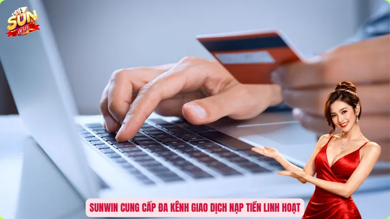 Sunwin cung cấp đa kênh giao dịch nạp tiền linh hoạt