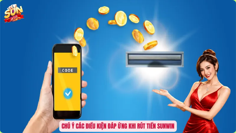 Chú ý các điều kiện đáp ứng khi rút tiền Sunwin