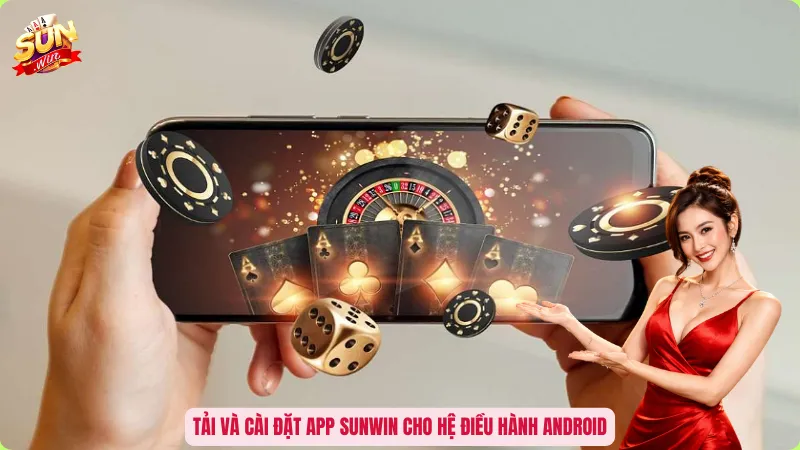 Tải và cài đặt app Sunwin cho hệ điều hành Android